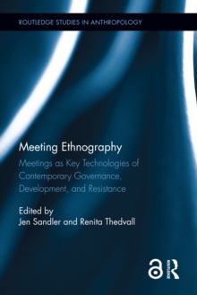 Meeting Ethnography : Meetings as Key Technologies of Contemporary Governance, Development, and Resistance
