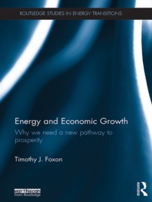 Energy and Economic Growth : Why we need a new pathway to prosperity