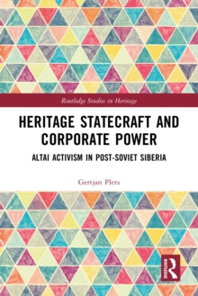 Heritage Statecraft and Corporate Power : Altai Activism in Post-Soviet Siberia