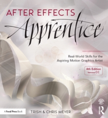 After Effects Apprentice : Real-World Skills for the Aspiring Motion Graphics Artist