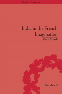 India in the French Imagination : Peripheral Voices, 1754-1815