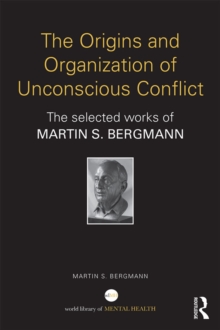 The Origins and Organization of Unconscious Conflict : The Selected Works of Martin S. Bergmann