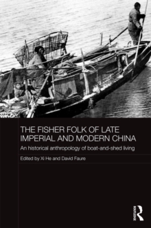 The Fisher Folk of Late Imperial and Modern China : An Historical Anthropology of Boat-and-Shed Living