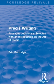 Precis Writing (Routledge Revivals) : Passages Judiciously Selected with an Introduction on the Art of Precis