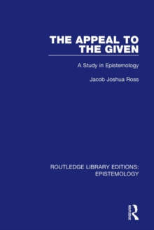 The Appeal to the Given : A Study in Epistemology
