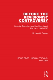 Before the Revisionist Controversy (RLE Marxism) : Kautsky, Bernstein, and the Meaning of Marxism, 1895-1898