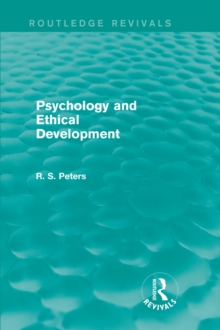 Psychology and Ethical Development (Routledge Revivals) : A Collection of Articles on Psychological Theories, Ethical Development and Human Understanding