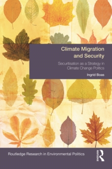 Climate Migration and Security : Securitisation as a Strategy in Climate Change Politics