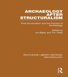 Archaeology After Structuralism : Post-structuralism and the Practice of Archaeology