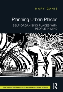 Planning Urban Places : Self-Organising Places with People in Mind