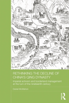 Rethinking the Decline of China's Qing Dynasty : Imperial Activism and Borderland Management at the Turn of the Nineteenth Century