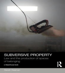 Subversive Property : Law and the Production of Spaces of Belonging