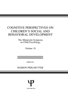Cognitive Perspectives on Children's Social and Behavioral Development : The Minnesota Symposia on Child Psychology, Volume 18
