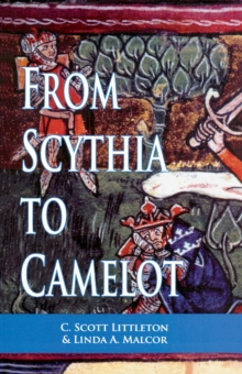 From Scythia to Camelot : A Radical Reassessment of the Legends of King Arthur, the Knights of the Round Table, and the Holy Grail