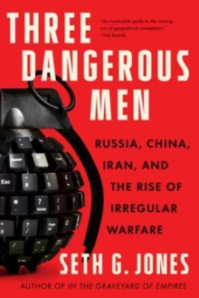 Three Dangerous Men : Russia, China, Iran and the Rise of Irregular Warfare