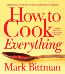How To Cook Everything-completely Revised Twentieth Anniversary Edition : Simple Recipes for Great Food