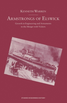 Armstrongs of Elswick : Growth In Engineering And Armaments To The Merger With Vickers