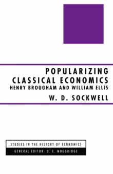 Popularizing Classical Economics : Henry Brougham and William Ellis