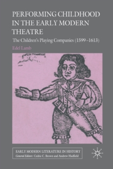 Performing Childhood in the Early Modern Theatre : The Children's Playing Companies (1599-1613)