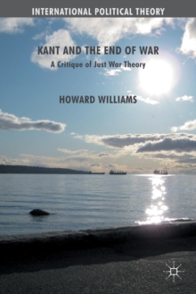 Kant and the End of War : A Critique of Just War Theory