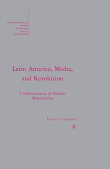 Latin America, Media, and Revolution : Communication in Modern Mesoamerica