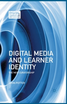 Digital Media and Learner Identity : The New Curatorship
