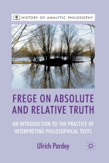 Frege on Absolute and Relative Truth : An Introduction to the Practice of Interpreting Philosophical Texts