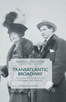 Transatlantic Broadway : The Infrastructural Politics of Global Performance