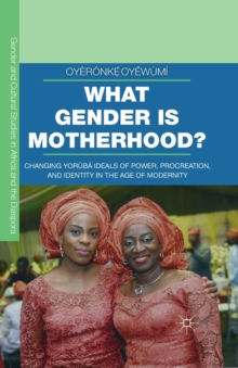 What Gender is Motherhood? : Changing Yoruba Ideals of Power, Procreation, and Identity in the Age of Modernity