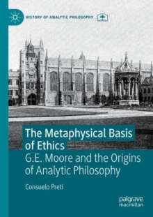 The Metaphysical Basis of Ethics : G.E. Moore and the Origins of Analytic Philosophy