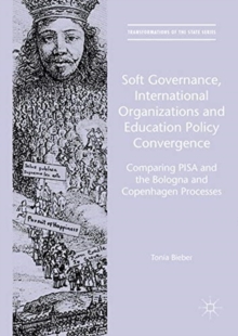 Soft Governance, International Organizations and Education Policy Convergence : Comparing PISA and the Bologna and Copenhagen Processes