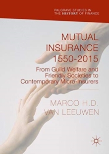 Mutual Insurance 1550-2015 : From Guild Welfare and Friendly Societies to Contemporary Micro-Insurers