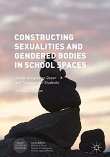 Constructing Sexualities and Gendered Bodies in School Spaces : Nordic Insights on Queer and Transgender Students