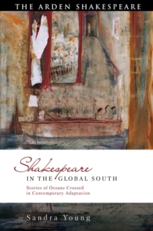 Shakespeare in the Global South : Stories of Oceans Crossed in Contemporary Adaptation