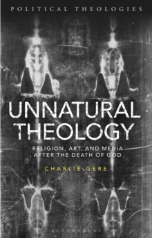Unnatural Theology : Religion, Art and Media After the Death of God