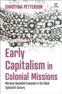 Early Capitalism in Colonial Missions : Moravian Household Economies in the Global Eighteenth Century
