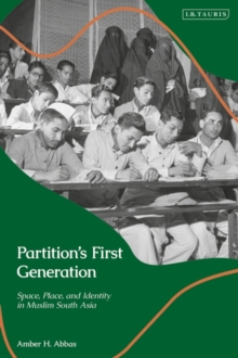 Partition’s First Generation : Space, Place, and Identity in Muslim South Asia