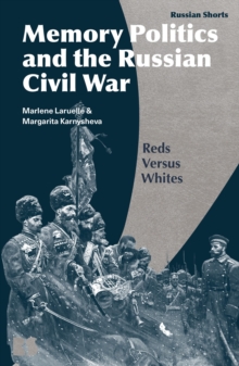 Memory Politics and the Russian Civil War : Reds Versus Whites