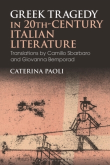 Greek Tragedy in 20th-Century Italian Literature : Translations by Camillo Sbarbaro and Giovanna Bemporad