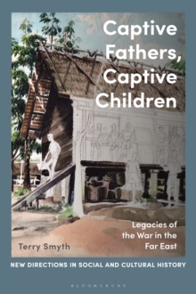 Captive Fathers, Captive Children : Legacies of the War in the Far East