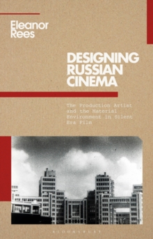 Designing Russian Cinema : The Production Artist and the Material Environment in Silent Era Film