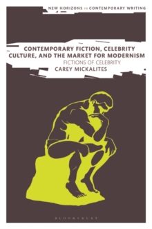 Contemporary Fiction, Celebrity Culture, and the Market for Modernism : Fictions of Celebrity