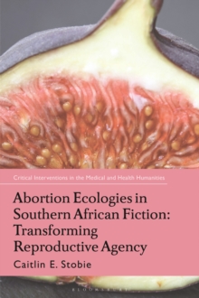 Abortion Ecologies in Southern African Fiction : Transforming Reproductive Agency