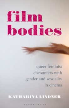 Film Bodies : Queer Feminist Encounters with Gender and Sexuality in Cinema