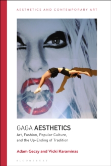 Gaga Aesthetics : Art, Fashion, Popular Culture, and the Up-Ending of Tradition