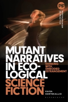 Mutant Narratives in Ecological Science Fiction : Thinking with Embodied Estrangement