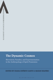 The Dynamic Cosmos : Movement, Paradox, and Experimentation in the Anthropology of Spirit Possession