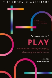 Shakespeare / Play : Contemporary Readings in Playing, Playmaking and Performance