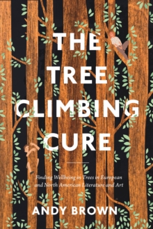 The Tree Climbing Cure : Finding Wellbeing in Trees in European and North American Literature and Art