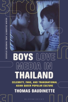 Boys Love Media in Thailand : Celebrity, Fans, and Transnational Asian Queer Popular Culture